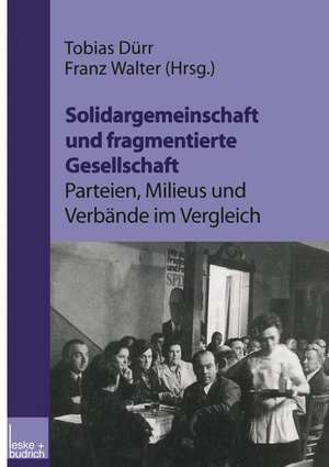 Solidargemeinschaft und fragmentierte Gesellschaft: Parteien, Milieus und Verbände im Vergleich: Festschrift zum 60. Geburtstag von Peter Lösche de Tobias Dürr