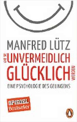 Wie Sie unvermeidlich glücklich werden de Manfred Lütz