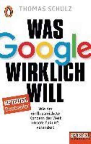 Was Google wirklich will de Thomas Schulz