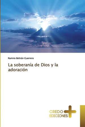 La soberanía de Dios y la adoración de Ramiro Beltrán Guerrero