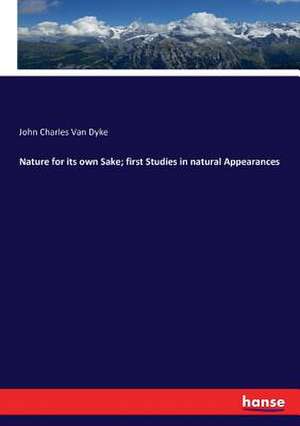 Nature for its own Sake; first Studies in natural Appearances de John Charles Van Dyke