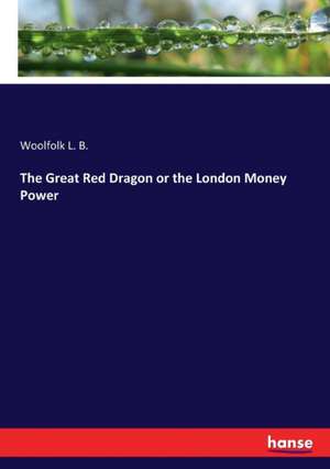 The Great Red Dragon or the London Money Power de Woolfolk L. B.