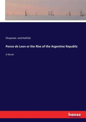 Ponce de Leon or the Rise of the Argentine Republic de Chapman and Hall ltd.