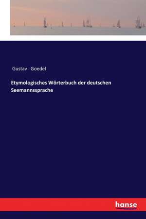 Etymologisches Wörterbuch der deutschen Seemannssprache de Gustav Goedel