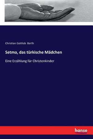 Setma, das türkische Mädchen de Christian Gottlob Barth