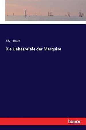 Die Liebesbriefe der Marquise de Lily Braun