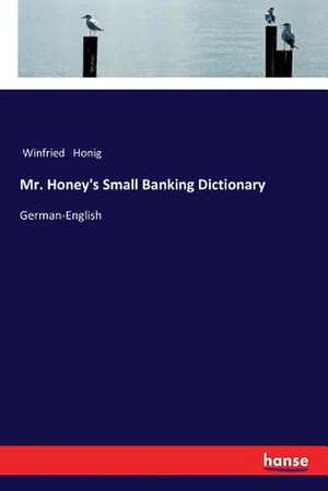 Mr. Honey's Small Banking Dictionary de Winfried Honig