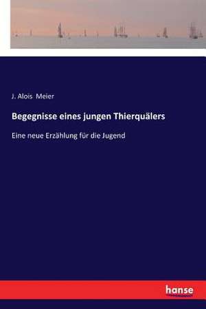 Begegnisse eines jungen Thierquälers de J. Alois Meier