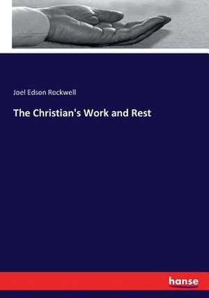 The Christian's Work and Rest de Joel Edson Rockwell