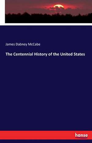 The Centennial History of the United States de James Dabney Mccabe