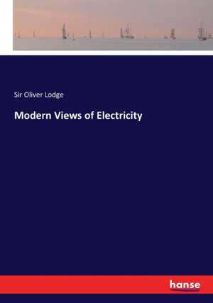 Modern Views of Electricity de Oliver Lodge