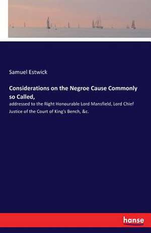 Considerations on the Negroe Cause Commonly so Called, de Samuel Estwick