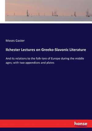 Ilchester Lectures on Greeko-Slavonic Literature de Moses Gaster