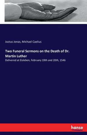 Two Funeral Sermons on the Death of Dr. Martin Luther de Justus Jonas