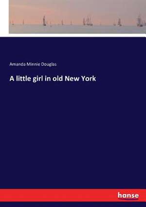 A little girl in old New York de Amanda Minnie Douglas