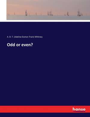 Odd or even? de A. D. T. (Adeline Dutton Train) Whitney