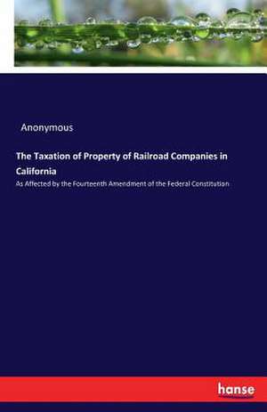 The Taxation of Property of Railroad Companies in California de Anonymous