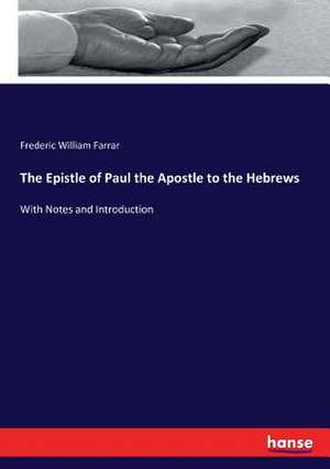 The Epistle of Paul the Apostle to the Hebrews de Frederic William Farrar