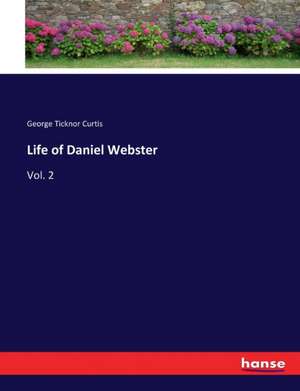 Life of Daniel Webster de George Ticknor Curtis