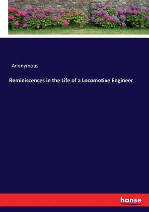 Reminiscences in the Life of a Locomotive Engineer de Anonymous