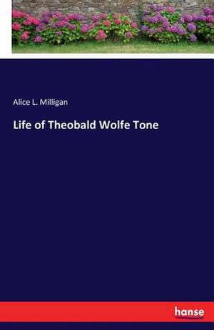 Life of Theobald Wolfe Tone de Alice L. Milligan