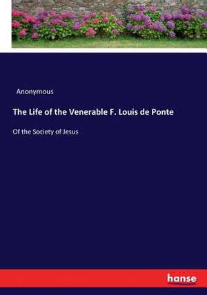 The Life of the Venerable F. Louis de Ponte de Anonymous