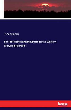 Sites for Homes and Industries on the Western Maryland Railroad de Anonymous