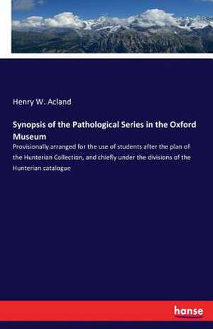 Synopsis of the Pathological Series in the Oxford Museum de Henry W. Acland