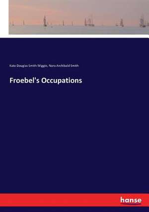 Froebel's Occupations de Kate Douglas Smith Wiggin