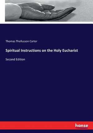 Spiritual Instructions on the Holy Eucharist de Thomas Thellusson Carter