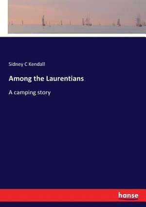 Among the Laurentians de Sidney C Kendall