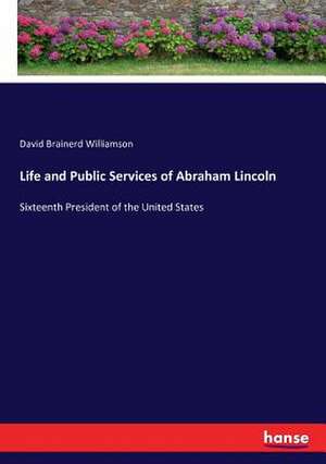 Life and Public Services of Abraham Lincoln de David Brainerd Williamson