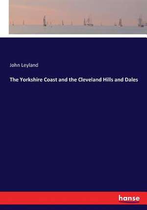 The Yorkshire Coast and the Cleveland Hills and Dales de John Leyland