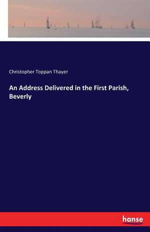 An Address Delivered in the First Parish, Beverly de Christopher Toppan Thayer