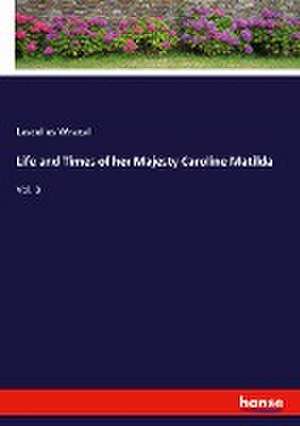 Life and Times of her Majesty Caroline Matilda de Lascelles Wraxall