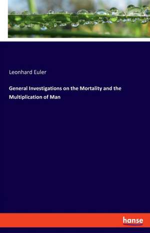 General Investigations on the Mortality and the Multiplication of Man de Leonhard Euler