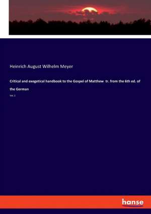 Critical and exegetical handbook to the Gospel of Matthew tr. from the 6th ed. of the German de Heinrich August Wilhelm Meyer