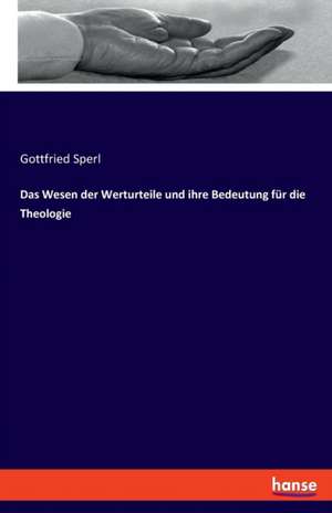 Das Wesen der Werturteile und ihre Bedeutung für die Theologie de Gottfried Sperl