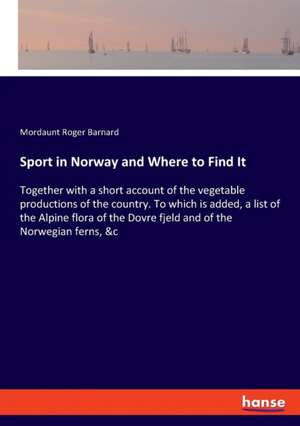 Sport in Norway and Where to Find It de Mordaunt Roger Barnard