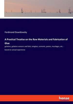 A Practical Treatise on the Raw Materials and Fabrication of Glue de Ferdinand Dawidowsky