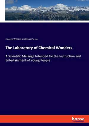 The Laboratory of Chemical Wonders de George William Septimus Piesse