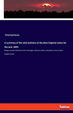 A summary of the vital statistics of the New England states for the year 1892: de Anonymous