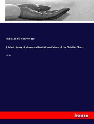 A Select Library of Nicene and Post-Nicene Fathers of the Christian Church de Philip Schaff