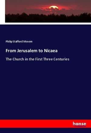 From Jerusalem to Nicaea de Philip Stafford Moxom