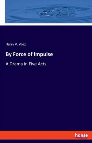 By Force of Impulse de Harry V. Vogt