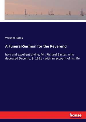 A Funeral-Sermon for the Reverend de William Bates