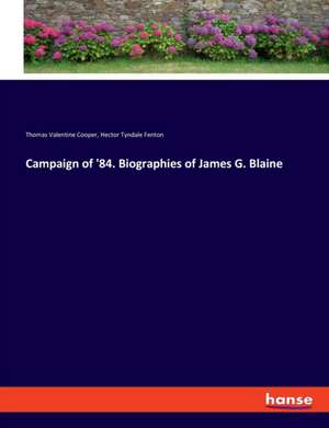 Campaign of '84. Biographies of James G. Blaine de Thomas Valentine Cooper