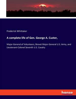 A complete life of Gen. George A. Custer, de Frederick Whittaker