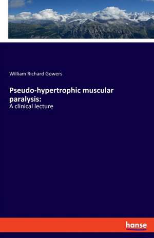 Pseudo-hypertrophic muscular paralysis: de William Richard Gowers