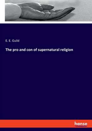 The pro and con of supernatural religion de E. E. Guild